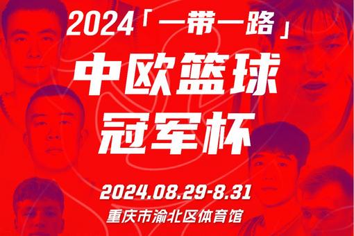 2024“一带一路”中欧篮球冠军杯8月底在重庆开战